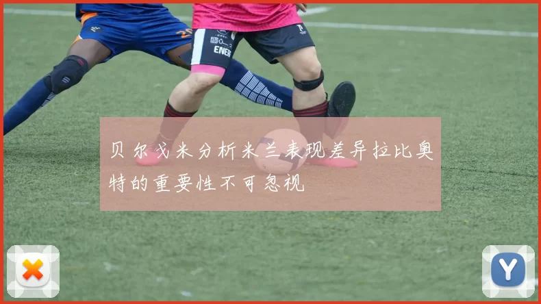 贝尔戈米分析米兰表现差异拉比奥特的重要性不可忽视
